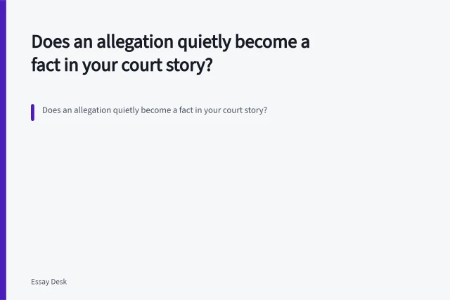 Does an allegation quietly become a fact in your court story?. Does an allegation quietly become a fact in your court story?